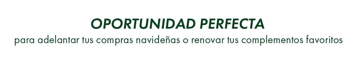 ¡oportunidad perfecta para adelantar tus compras navideñas o renovar tus complementos favoritos!